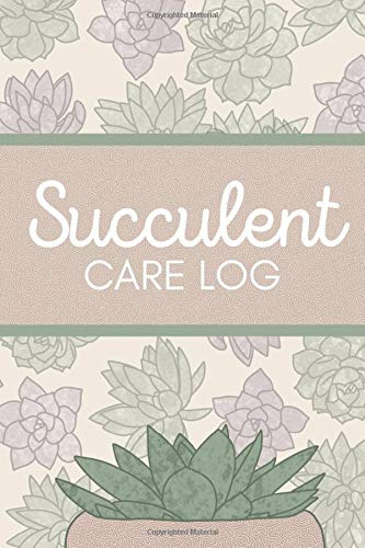 Succulent Care Log: A Workbook to Monitor Your Plant Collection, Propagations, and Indoor Garden Maintenance