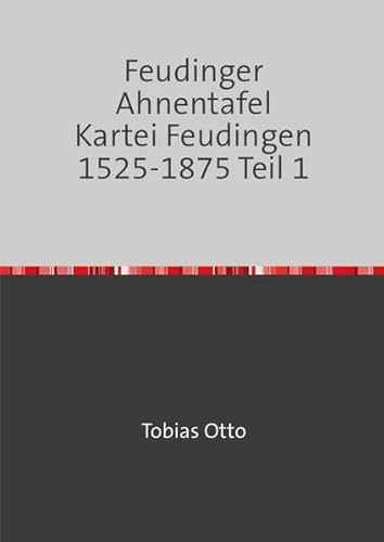 Feudinger Ahnentafel Kartei Feudingen / Feudinger Ahnentafel Kartei Feudingen 1525-1875 Teil 1: Feudinger Familiengeschichte