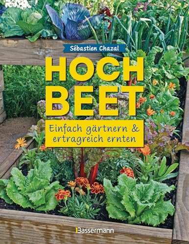 Hochbeet - einfach gärtnern und ertragreich ernten