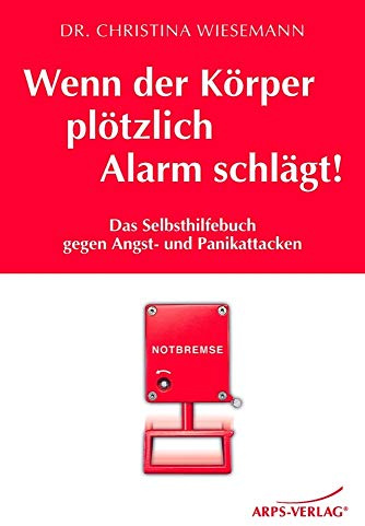 Wenn der Körper plötzlich Alarm schlägt!: Das Selbsthilfebuch bei Angst- und Panik-Attacken: Das Selbsthilfebuch gegen Angst- und Panikattacken