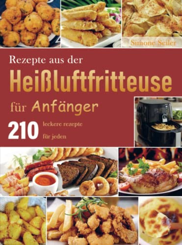 Rezepte aus der Heißluftfritteuse für Anfänger: 210 leckere rezepte für jeden