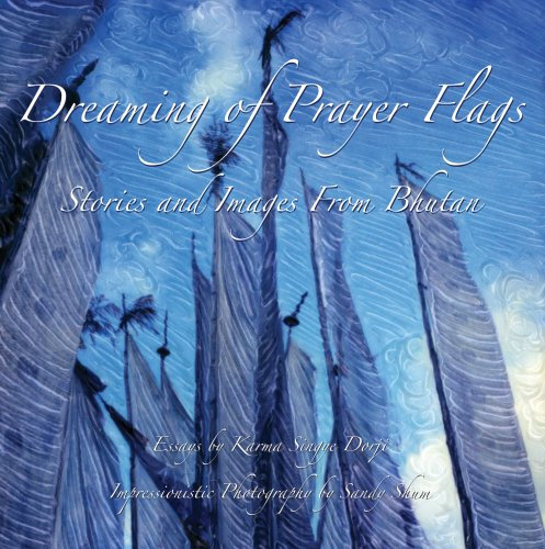 Dreaming of Prayer Flags: Stories and Images from Bhutan