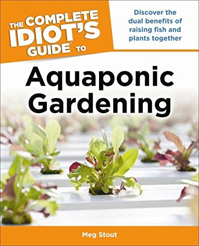 Aquaponic Gardening: Discover the Dual Benefits of Raising Fish and Plants Together (Idiot's Guides) (Complete Idiot's Guide to)