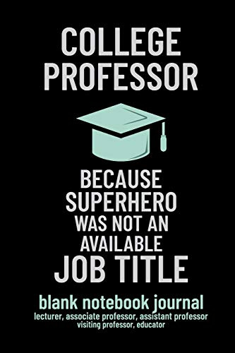 College Professor because Superhero was not an available Job Title: Blank Notebook Journal for Lecturer, Associate Professor, Assistant Professor, Visiting Professor, Educator