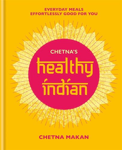 Chetna's Healthy Indian: Everyday family meals. Effortlessly good for you