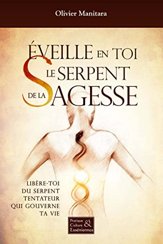 Eveille en toi le serpent de la sagesse - Libère-toi du serpent tentateur qui gouverne ta vie