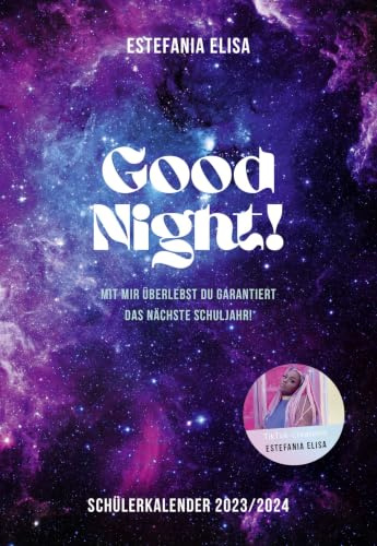 Good Night!: Mit mir überlebst du garantiert das nächste Schuljahr! Schülerkalender 2023/2024 | besonderer Schulplaner von TikTok-Star Estefania Elisa