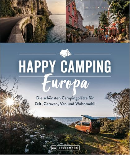 Roadtrip Europa – Happy Camping Europa: Europas schönste Campingplätze für Zelt, Caravan, Van und Wohnmobil