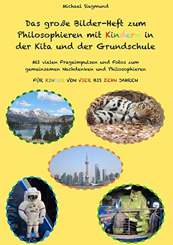 Das große Bilder-Heft zum Philosophieren mit Kindern in der Kita und der Grundschule: Mit vielen Frageimpulsen und Fotos zum gemeinsamen Nachdenken ... Für Kinder von vier bis zehn Jahren