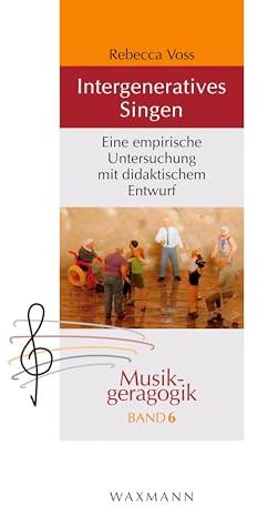 Intergeneratives Singen: Eine empirische Untersuchung mit didaktischem Entwurf (Musikgeragogik: herausgegeben von Theo Hartogh und Hans Hermann Wickel)