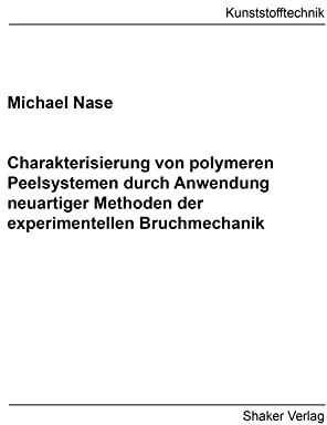 Charakterisierung von polymeren Peelsystemen durch Anwendung neuartiger Methoden der experimentellen Bruchmechanik: Habilitationsschrift (Berichte aus der Kunststofftechnik)