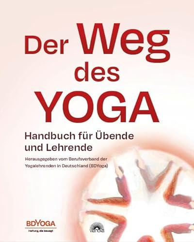 Der Weg des Yoga: Handbuch für Übende und Lehrende