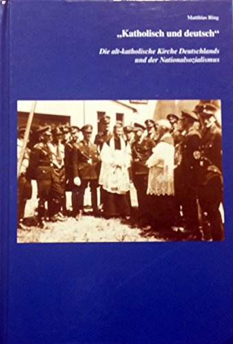 Katholisch und deutsch: Die alt-katholische Kirche Deutschlands und der Nationalsozialismus (Schriftenreihe des Alt-Katholischen Seminars der ... Bonn - Reihe B (Darstellungen und Studien))