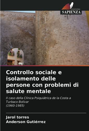 Controllo sociale e isolamento delle persone con problemi di salute mentale: Il caso della Clínica Psiquiátrica de la Costa a Turbaco Bolívar(1960-1985)