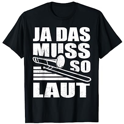 Ja das muss so laut - Posaunen Spieler Posaunisten Posaune T-Shirt
