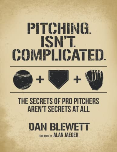 Pitching. Isn't. Complicated.: The Secrets Of Pro Pitchers Aren't Secrets At All