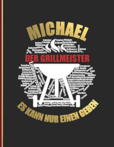 Michael der Grillmeister: Es kann nur einen geben. - Das personalisierte Grill-Rezeptbuch Michael zum Selberschreiben für 120 Grillrezepte mit ... Design - ca. A4 Softcover (leeres Kochbuch)