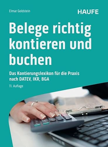 Belege richtig kontieren und buchen: Typische Buchungsfälle nach den Kontenrahmen für DATEV, IKR, BGA, mit Buchungssätzen, Kontenplan SKR03/SKR04 und Praxishinweisen (Haufe Fachbuch)