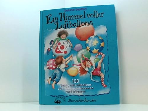 Ein Himmel voller Luftballons: 1000 Spiele mit Luftballons zum Toben, Entspannen und Träumen