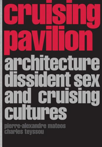 Cruising Pavilion: Architecture, Dissident Sex and Cruising Cultures