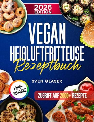 Vegan Heißluftfritteuse Rezeptbuch: Vegan für Anfänger mit dem Airfryer leckere fleischfreie Gerichte zubereiten