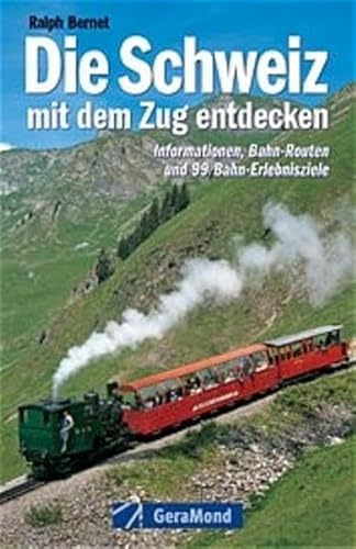 Die Schweiz mit dem Zug entdecken: Informationen, Bahn-Routen und 99 Bahn-Erlebnisziele (GeraMond)