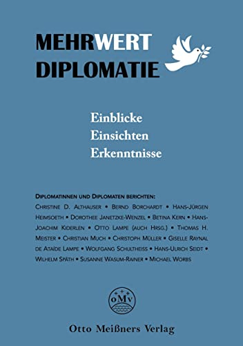 Mehrwert Diplomatie: Einblicke, Einsichten, Erkenntnisse. Otto Meißners Verlag (Frieling - Politik & Gesellschaft)