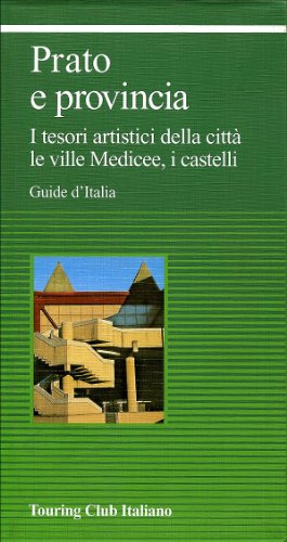 Prato e provincia. I tesori artistici della città, le ville medicee, i castelli
