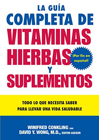La Guia Completa de Vitaminas, Hierbas y Suplementos: Todo lo que Necesita Saber para Llevar una Vida Saludable