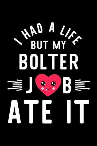 I Had A Life But My Bolter Job Ate It: Hilarious & Funny Journal for Bolter | Funny Christmas & Birthday Gift Idea for Bolter | Bolter Notebook | 100 pages 6x9 inches