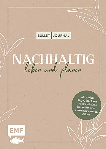 Bullet Journal – Nachhaltig leben und planen: Mit vielen Tipps, Trackern und praktischen Listen für einen umweltbewussten Alltag