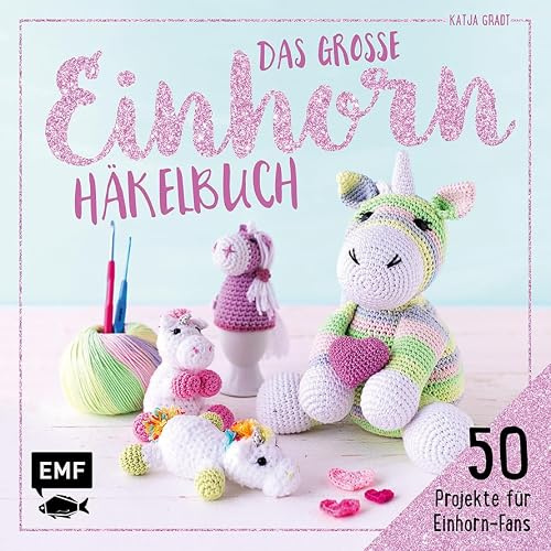 Das große Einhorn-Häkelbuch – Einhorn und Co. häkeln: 50 Projekte für Einhorn-Fans