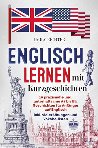 Englisch lernen mit Kurzgeschichten: 10 praxisnahe und unterhaltsame A1 bis B2 Geschichten für Anfänger auf Englisch und Deutsch inkl. vielen Übungen und Vokabellisten