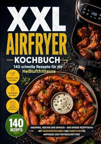 XXL Airfryer Kochbuch: 140 schnelle Rezepte für die Heißluftfritteuse: Knusprig, gesund und einfach - Das große Rezeptbuch mit Nährwertangaben und ... und Fortgeschrittene (XXL Kochbuch-Reihe)