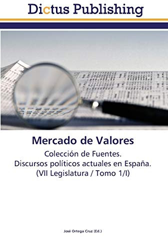 Mercado de Valores: Colección de Fuentes. Discursos políticos actuales en España. (VII Legislatura / Tomo 1/I)