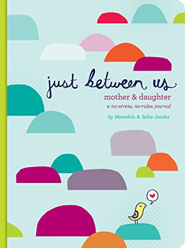 Just Between Us: Mother & Daughter: A No-Stress, No-Rules Journal: A No-Stress, No-Rules Journal for Girls and Their Mothers