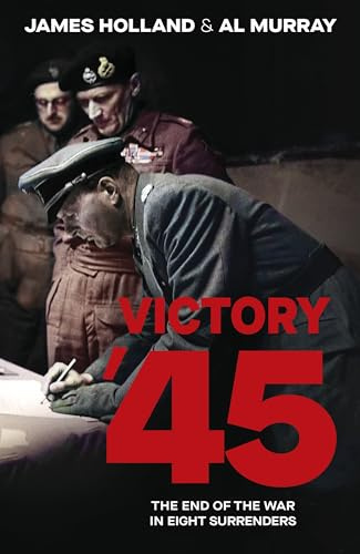 Victory '45: A new history of World War II from the bestselling historians