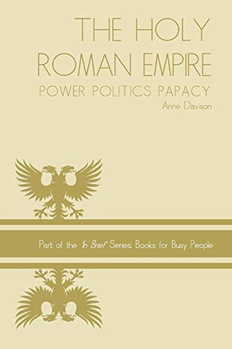 Holy Roman Empire: power politics papacy (In Brief Series: Books for Busy People, Band 3)