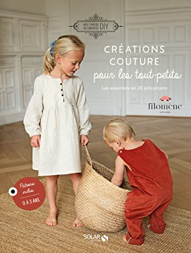 Créations couture pour les tout-petits: Les essentiels en 20 jolis projets, de la naissance à 3 ans