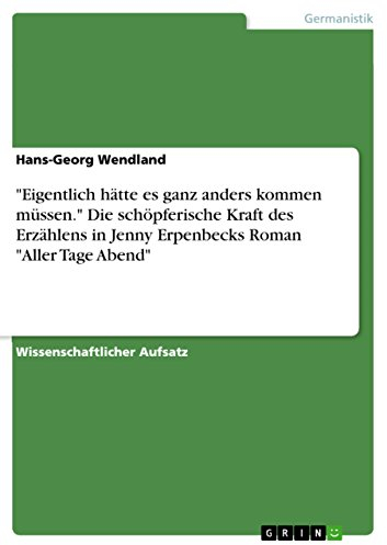 Eigentlich hätte es ganz anders kommen müssen. Die schöpferische Kraft des Erzählens in Jenny Erpenbecks Roman Aller Tage Abend