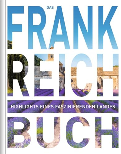 KUNTH Frankreich. Das Buch: Highlights eines faszinierenden Landes (KUNTH Das Buch)