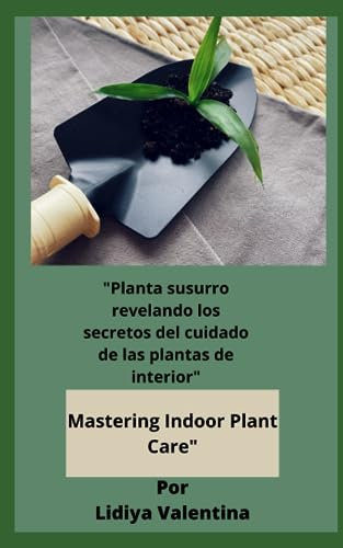 Planta susurro revelando los secretos del cuidado de las plantas de interior: Dominando el cuidado de las plantas de interior