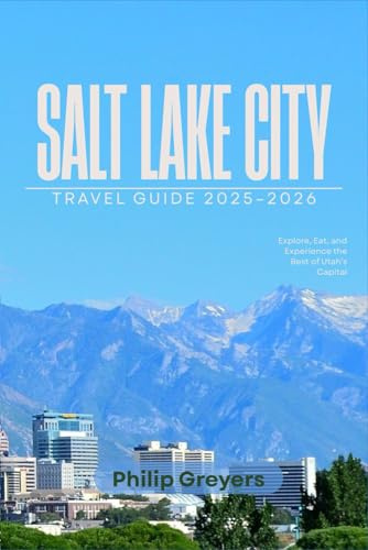 Salt Lake City Travel Guide 2025–2026: Explore, Eat, and Experience the Best of Utah’s Capital