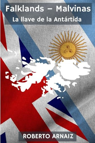 Falklands – Malvinas La llave de la Antártida: El Conflicto Geopolítico que Define el Futuro del Atlántico Sur y la Antártida, Recursos Naturales y Soberanía Territorial en Juego