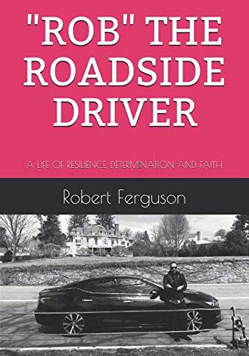 ROB THE ROADSIDE DRIVER: A LIFE OF RESILIENCE, DETERMINATION AND FAITH