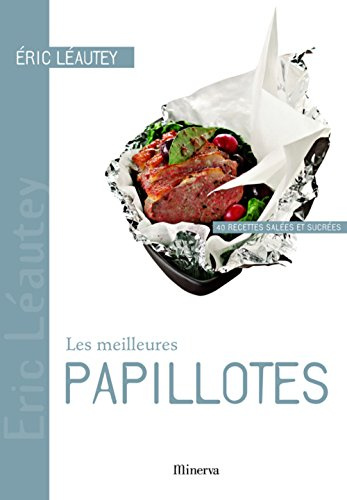 Les meilleures papillotes: 40 Recettes salées et sucrées