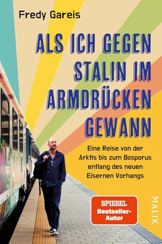 Als ich gegen Stalin im Armdrücken gewann: Eine Reise von der Arktis bis zum Bosporus entlang des neuen Eisernen Vorhangs | 11 Länder, 8000 Kilometer ... Reisebericht über Russlands Nachbarn