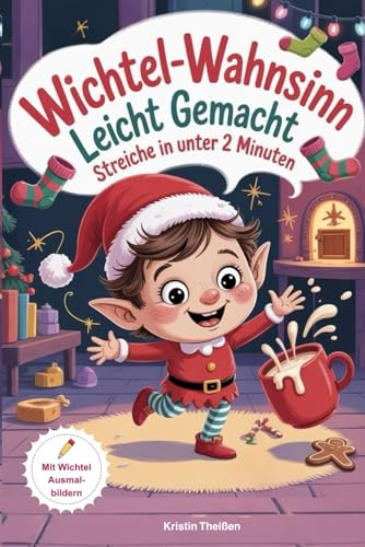 Wichtel-Wahnsinn leicht gemacht - Streiche in unter 2 Minuten, mit fertigen Wichtelbriefen zum Ausschneiden, blitzschnell umgesetzt, inclusive Wichtelausmalbilder