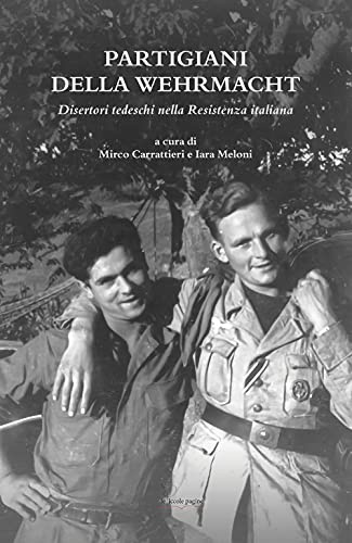 Partigiani della Wehrmacht. Disertori tedeschi nella Resistenza italiana (Tracce scoperte)