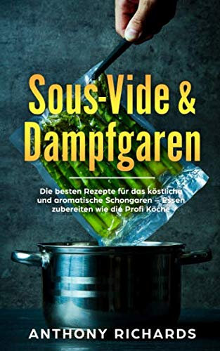 Sous Vide: Leckere und Besondere Sous Vide Rezepte, Garzeiten und Grundlagen zum Kochen mit der Schongaren Technik - Das Sous Vide Kochbuch für Anfänger mit allen Tipps (sous vide kochbücher, Band 1)